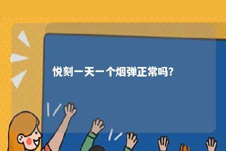 悦刻一天一个烟弹正常吗
？ 